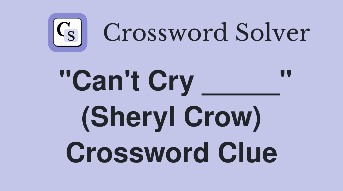 "Can't Cry _____" (Sheryl Crow) Crossword Clue