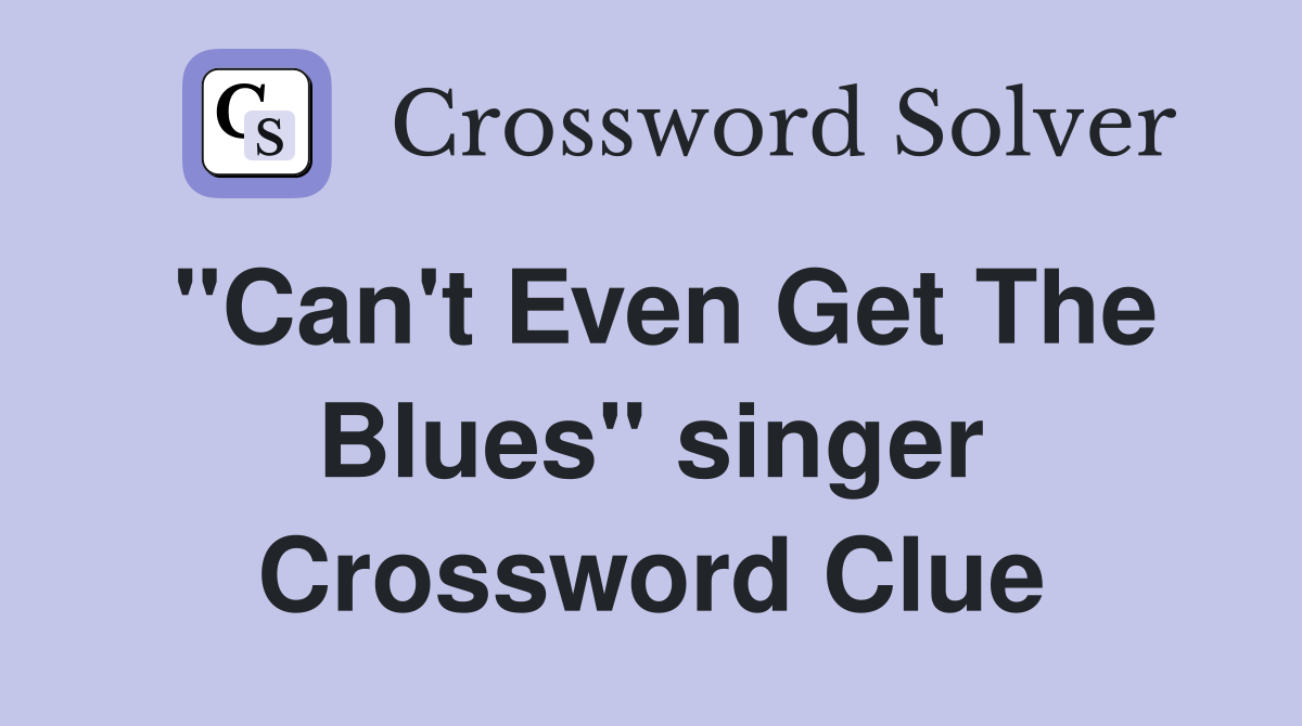 "Can't Even Get The Blues" singer Crossword Clue