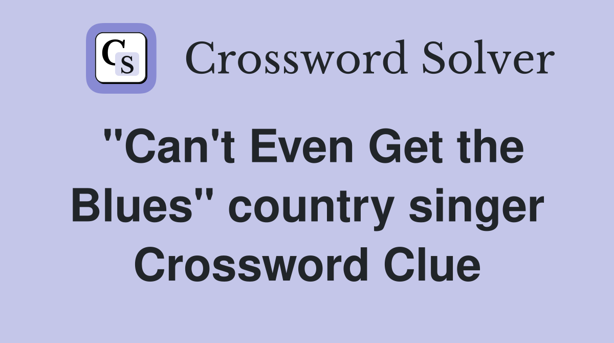 "Can't Even Get the Blues" country singer Crossword Clue
