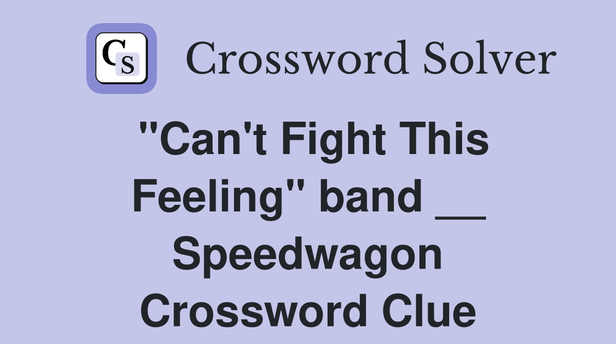 "Can't Fight This Feeling" band __ Speedwagon Crossword Clue