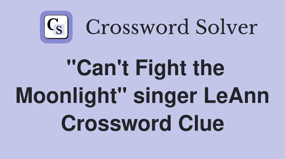 "Can't Fight the Moonlight" singer LeAnn Crossword Clue