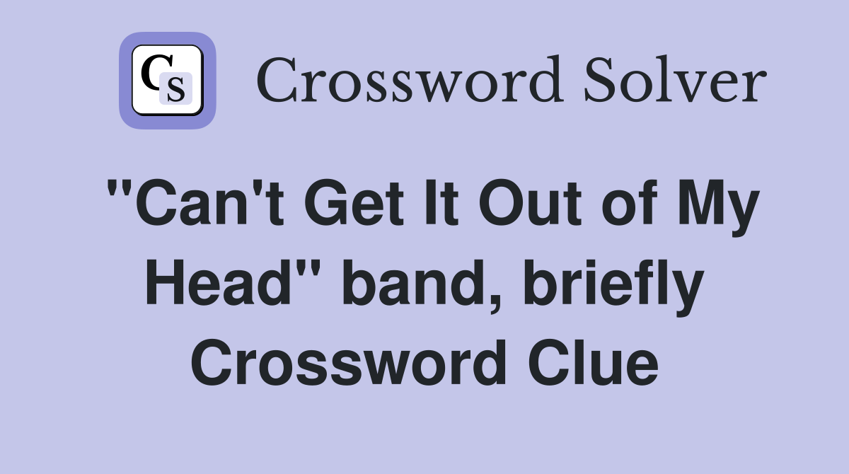 "Can't Get It Out of My Head" band, briefly Crossword Clue