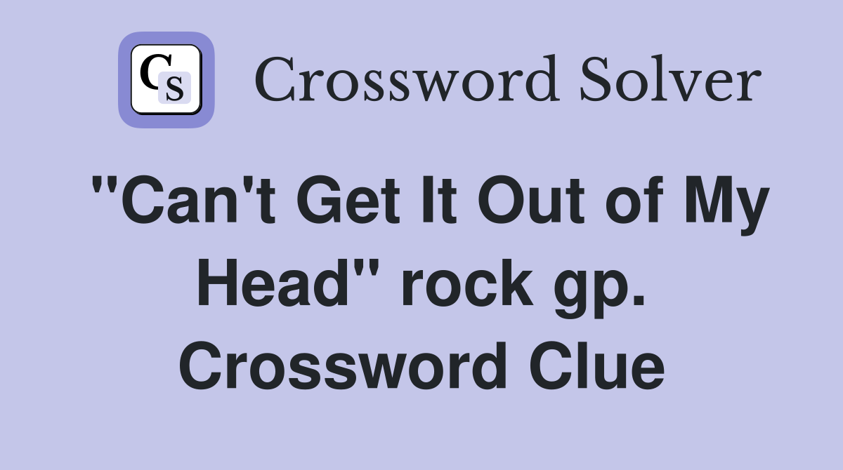 "Can't Get It Out of My Head" rock gp. Crossword Clue