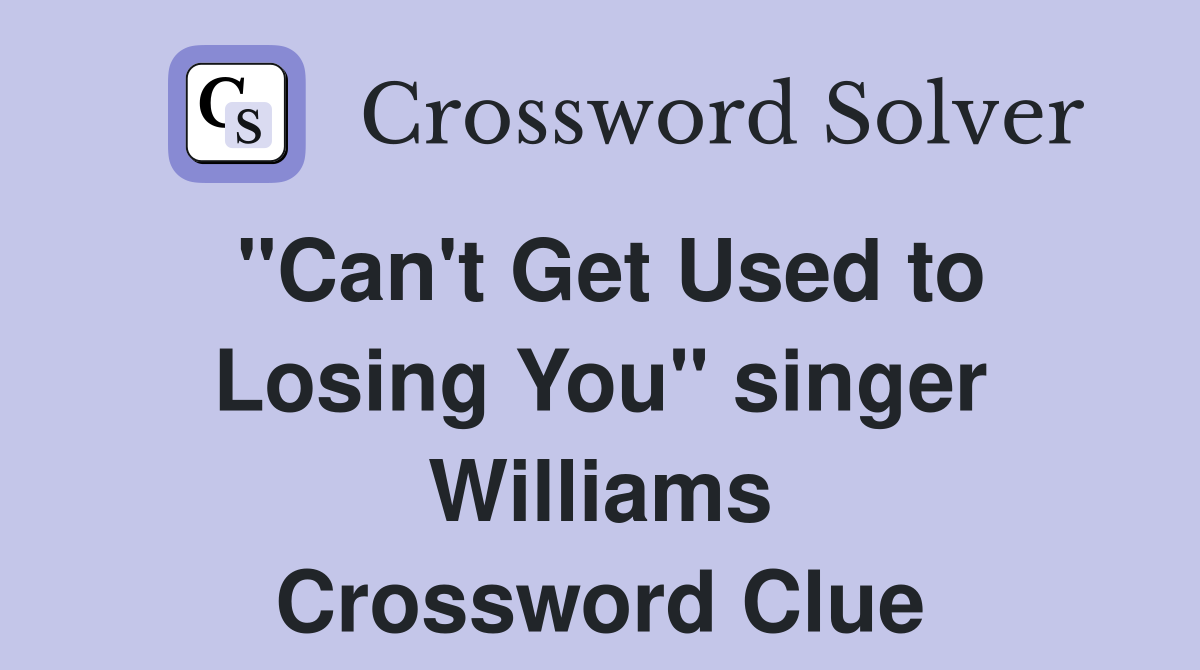 "Can't Get Used to Losing You" singer Williams Crossword Clue