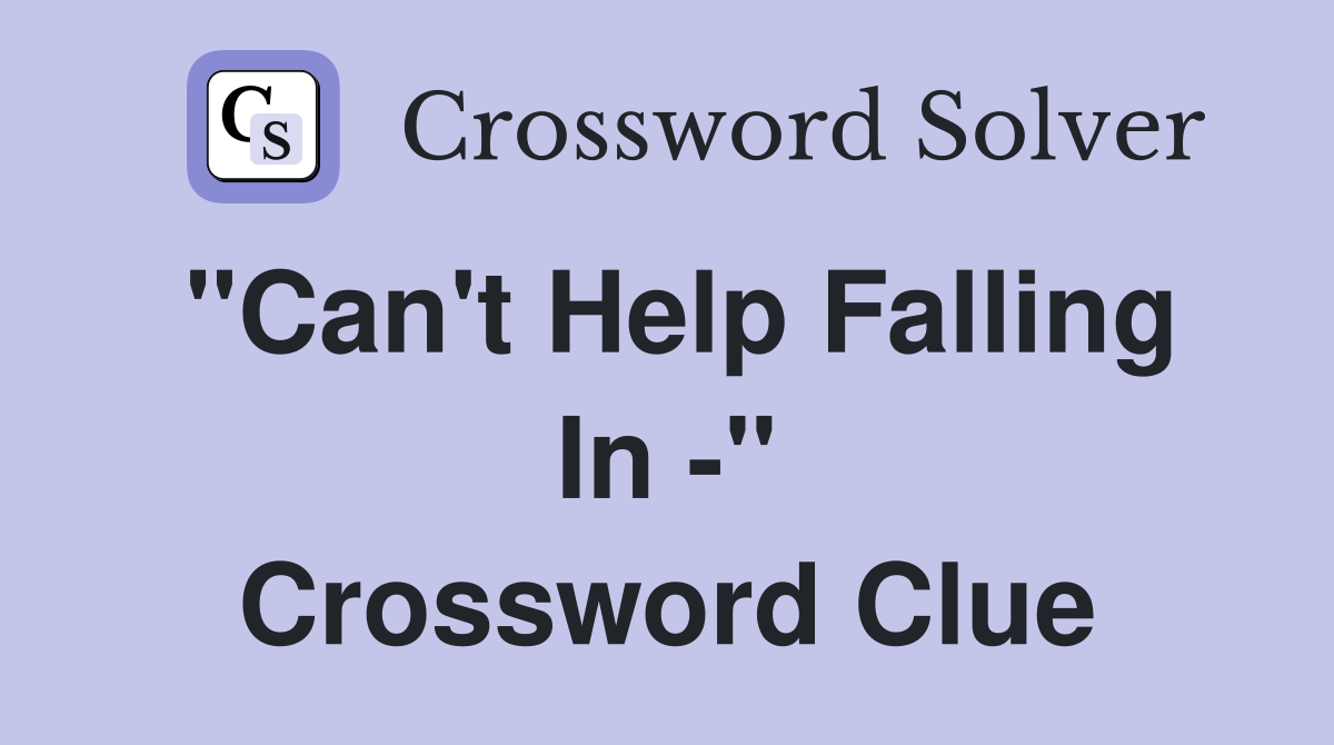 "Can't Help Falling In -" Crossword Clue