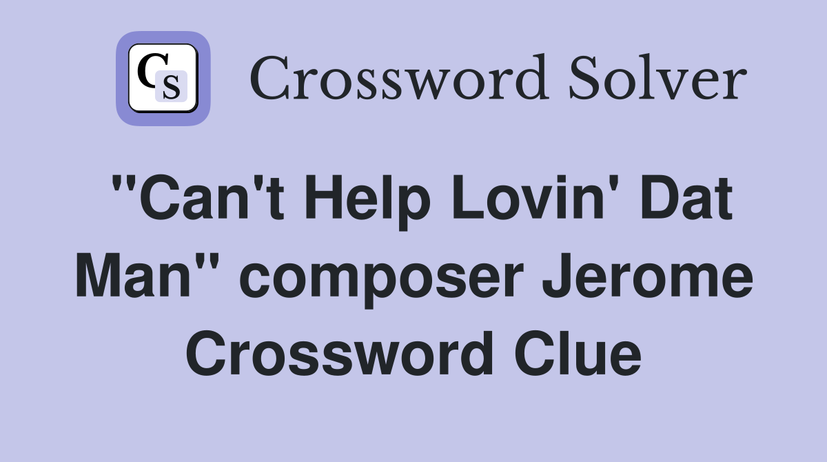 "Can't Help Lovin' Dat Man" composer Jerome Crossword Clue