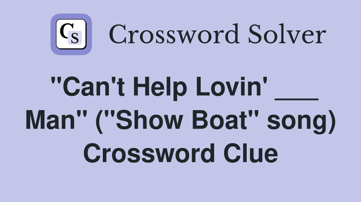 "Can't Help Lovin' ___ Man" ("Show Boat" song) Crossword Clue