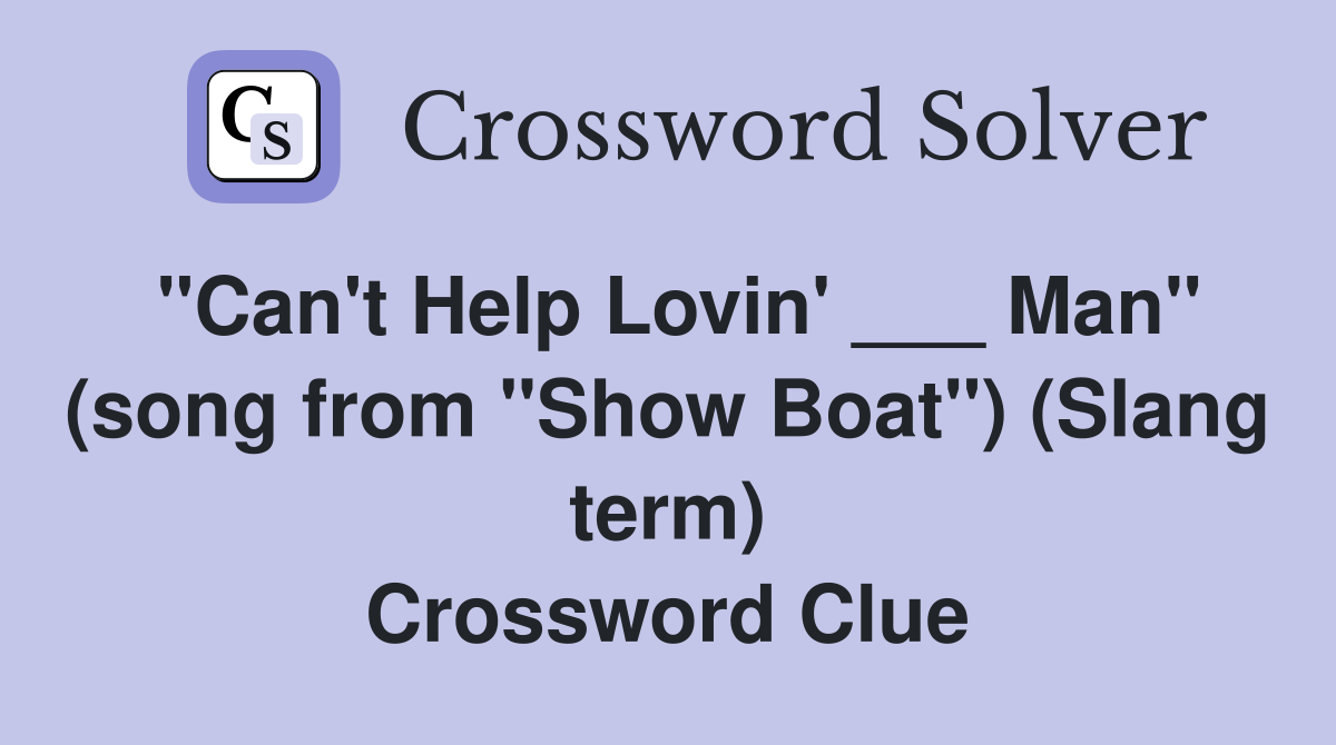 "Can't Help Lovin' ___ Man" (song from "Show Boat") (Slang term) Crossword Clue