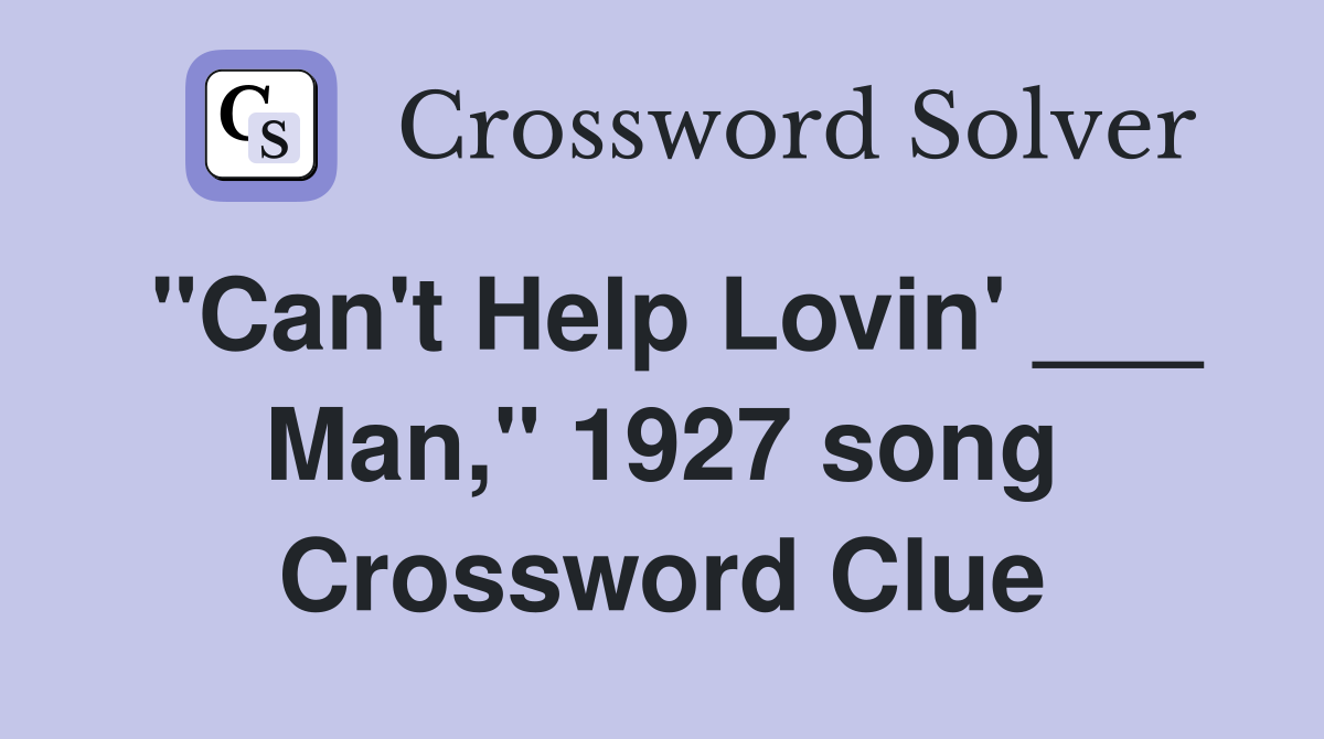 "Can't Help Lovin' ___ Man," 1927 song Crossword Clue