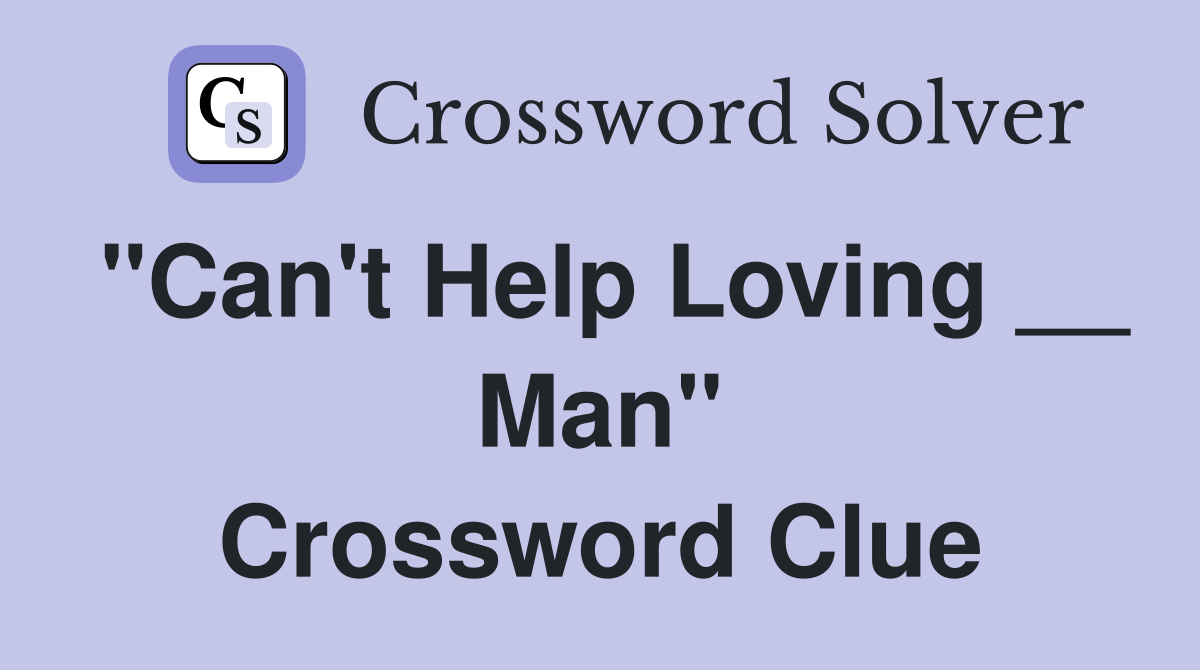 "Can't Help Loving __ Man" Crossword Clue