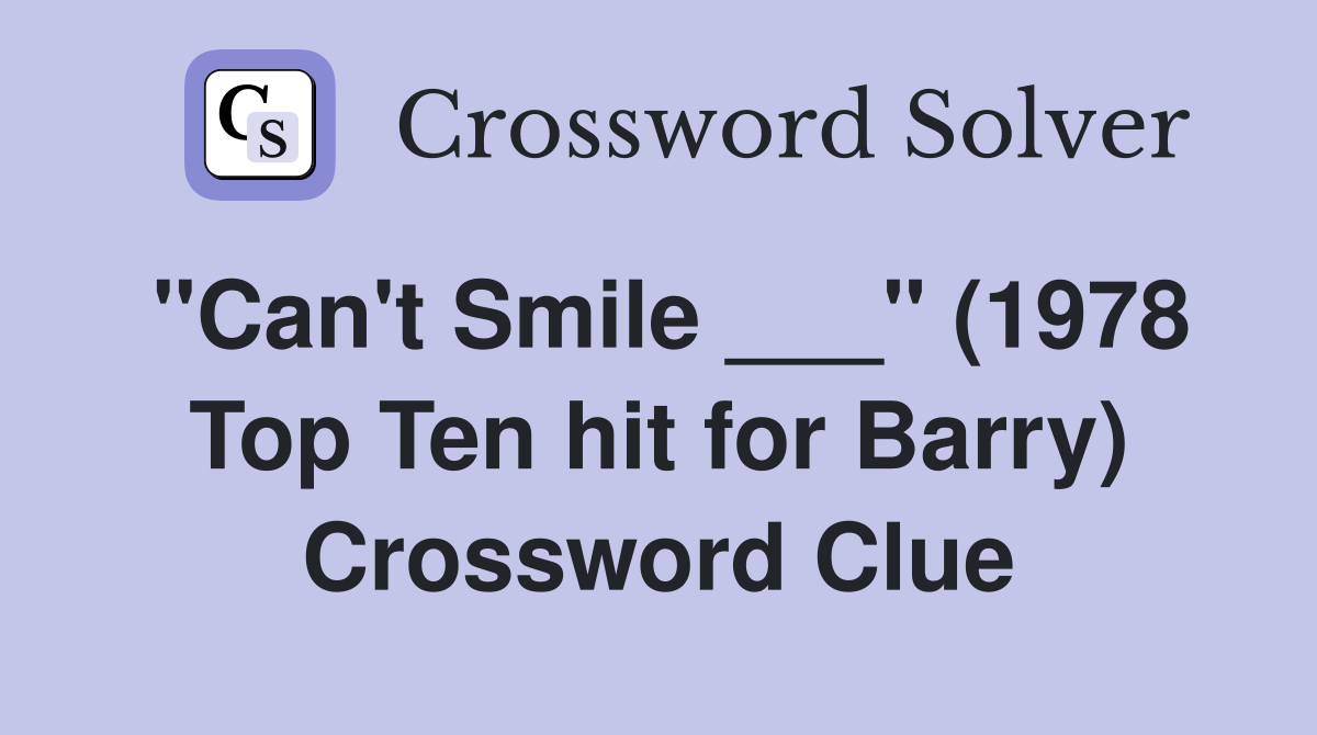"Can't Smile ___" (1978 Top Ten hit for Barry) Crossword Clue