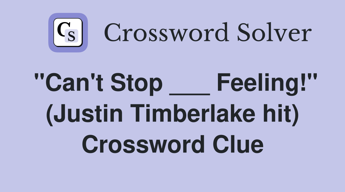 "Can't Stop ___ Feeling!" (Justin Timberlake hit) Crossword Clue