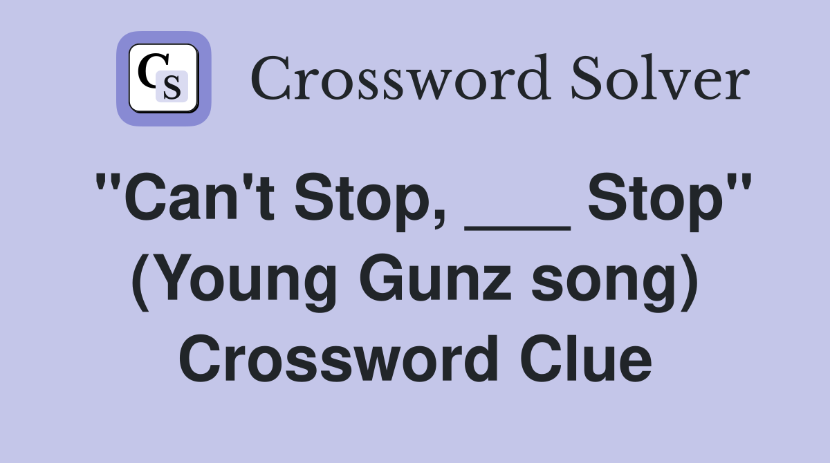 "Can't Stop, ___ Stop" (Young Gunz song) Crossword Clue