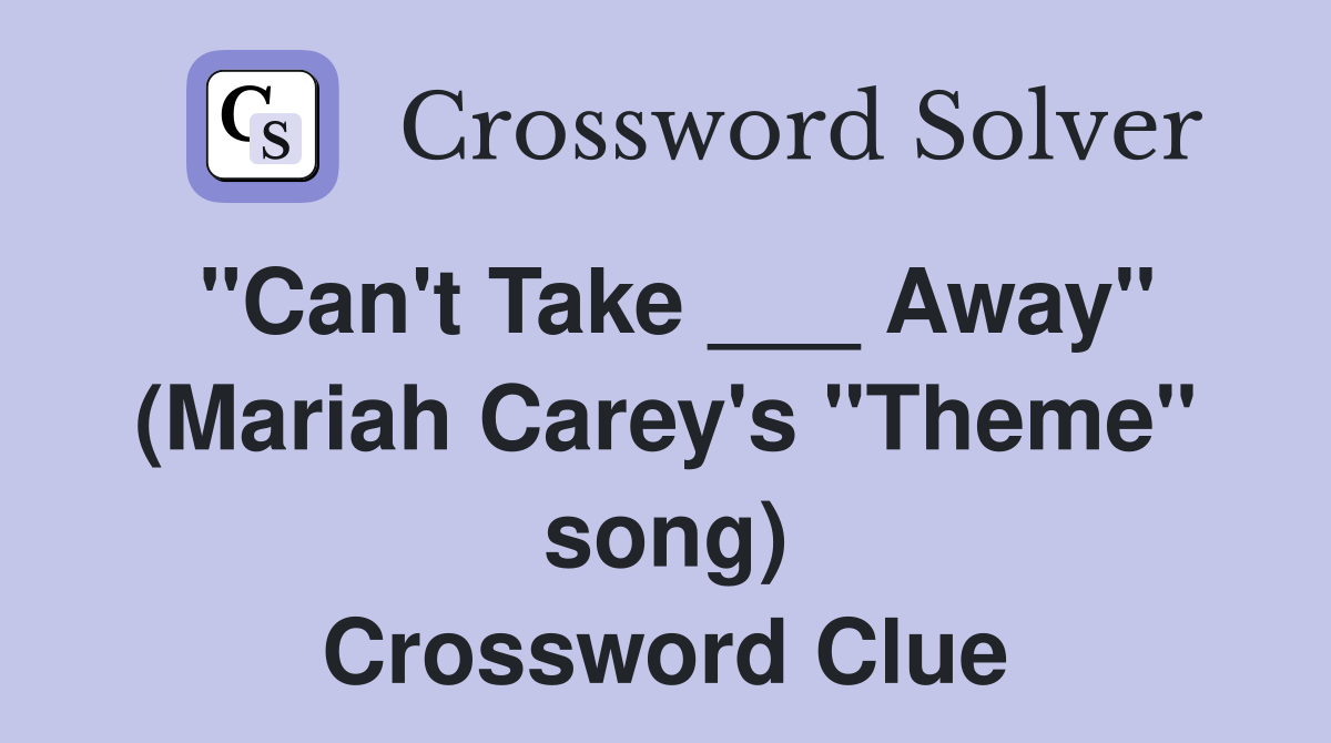 "Can't Take ___ Away" (Mariah Carey's "Theme" song) Crossword Clue