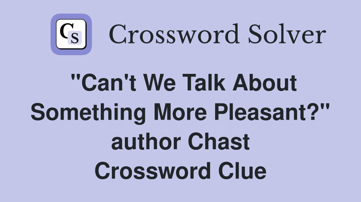 "Can't We Talk About Something More Pleasant?" author Chast Crossword Clue