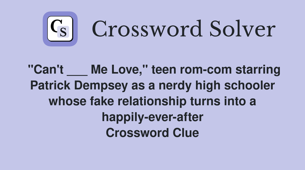 "Can't ___ Me Love," teen rom-com starring Patrick Dempsey as a nerdy high schooler whose fake relationship turns into a happily-ever-after Crossword Clue
