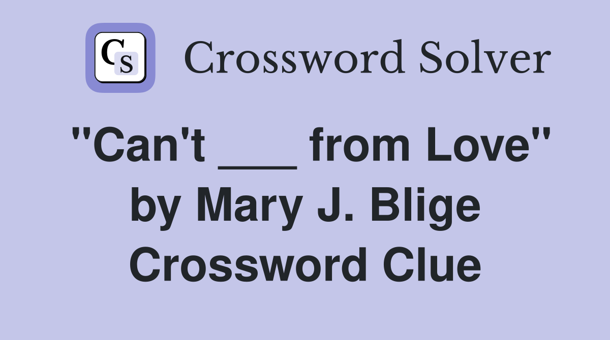 "Can't ___ from Love" by Mary J. Blige Crossword Clue