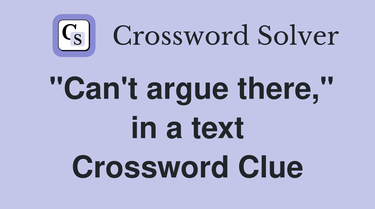 "Can't argue there," in a text Crossword Clue