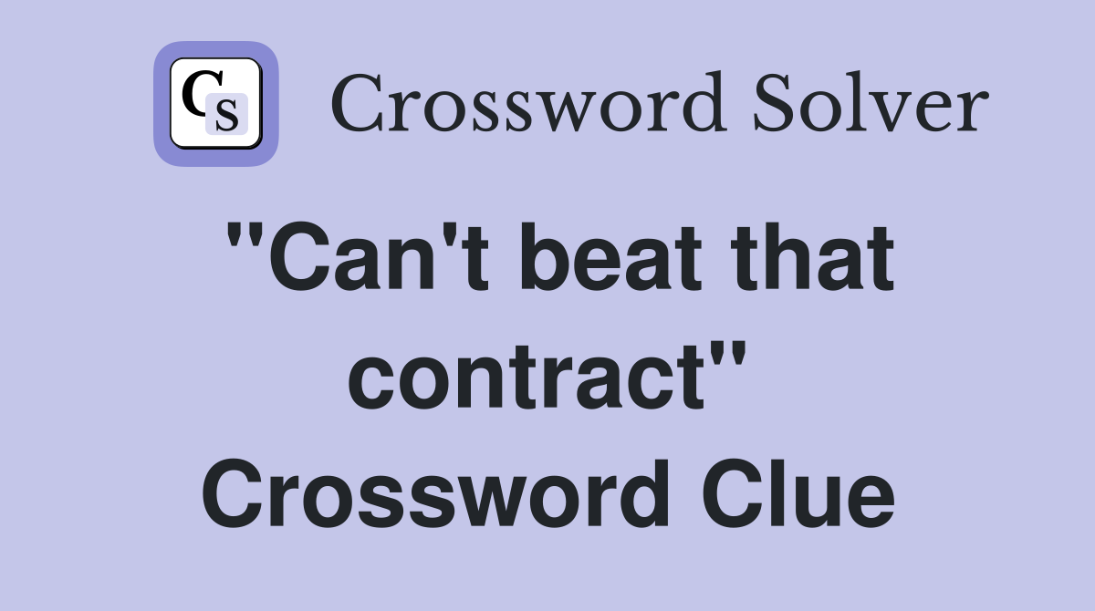 "Can't beat that contract" Crossword Clue