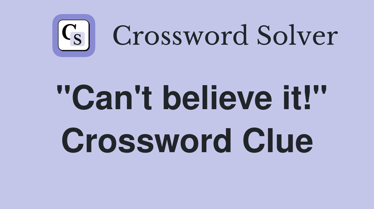 "Can't believe it!" Crossword Clue