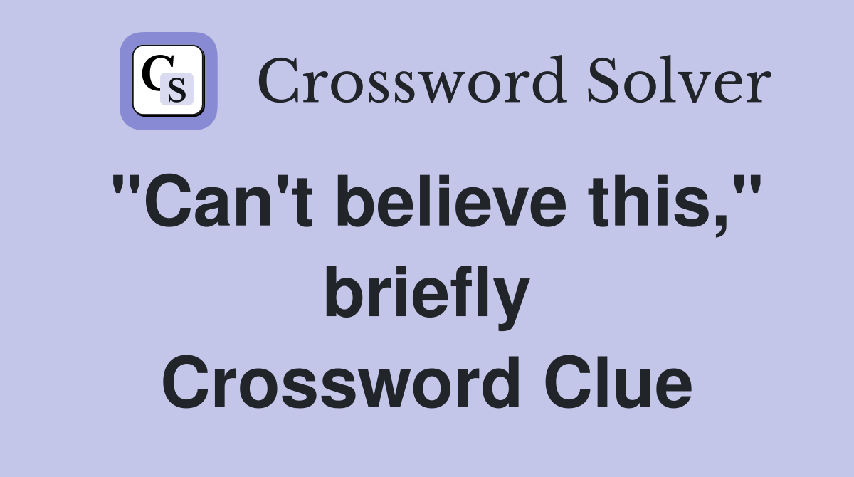 "Can't believe this," briefly Crossword Clue