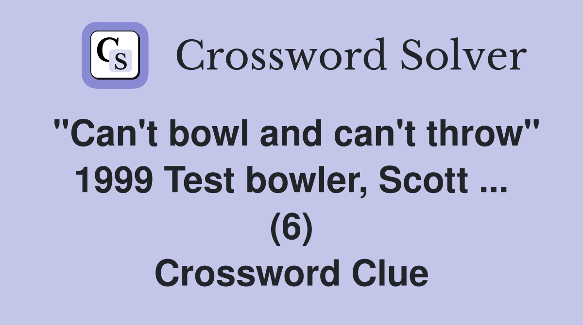 "Can't bowl and can't throw" 1999 Test bowler, Scott ... (6) Crossword Clue