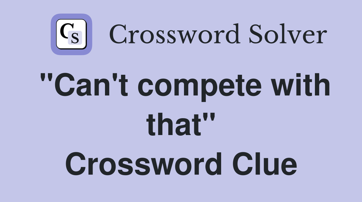 "Can't compete with that" Crossword Clue