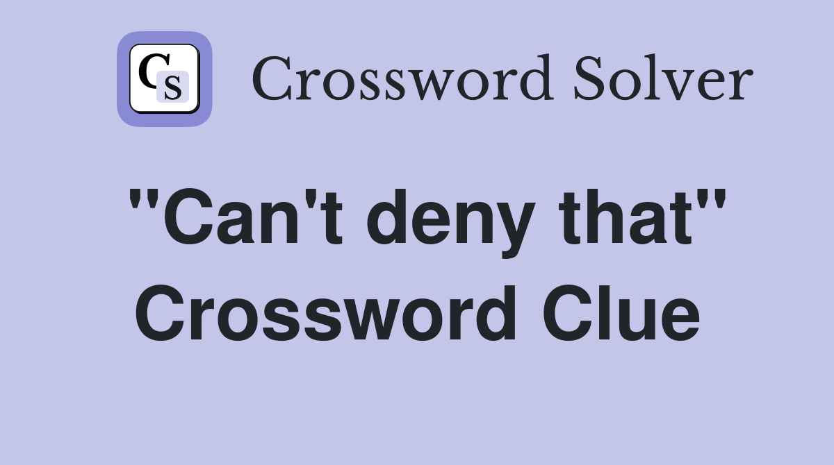 "Can't deny that" Crossword Clue