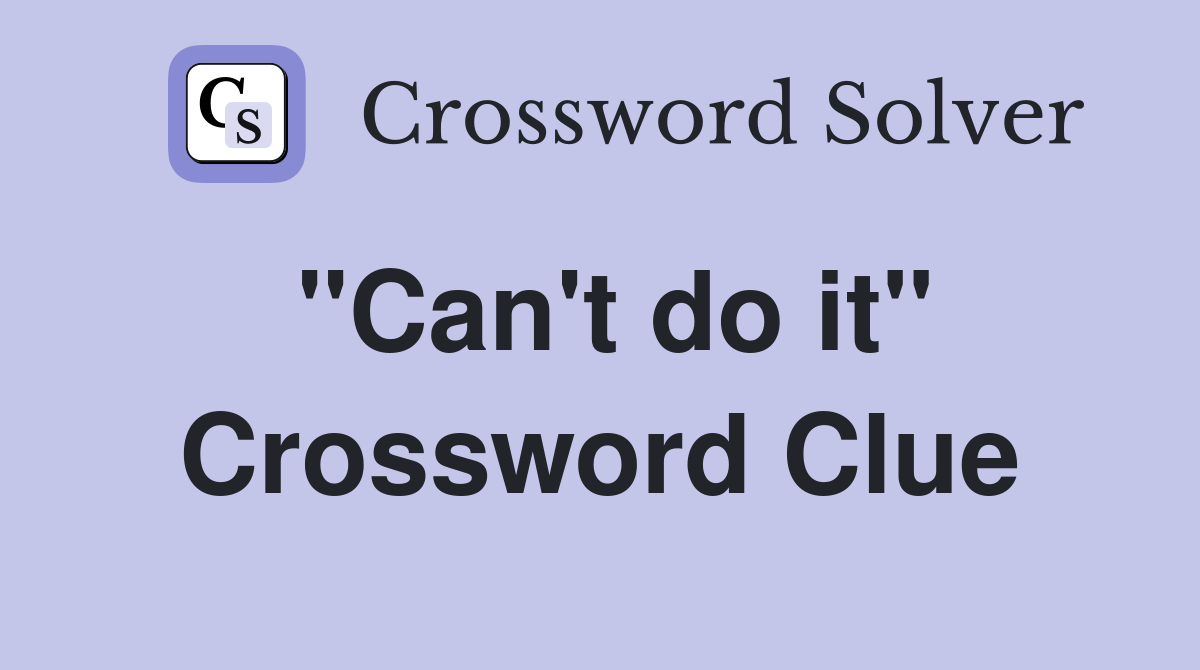 "Can't do it" Crossword Clue