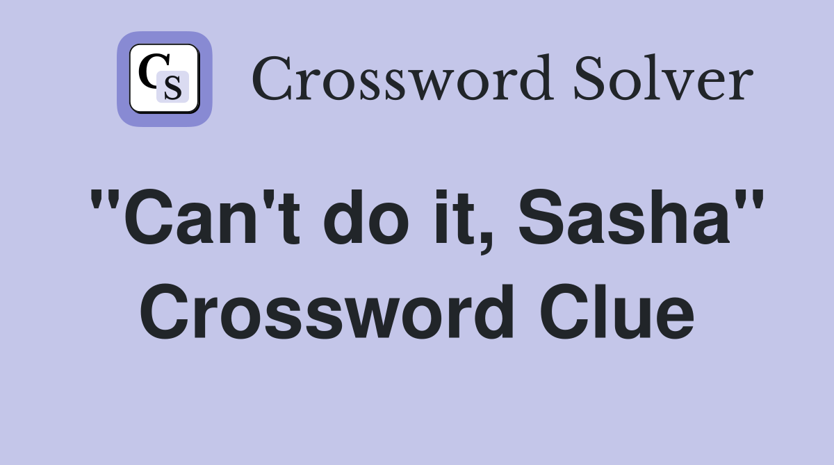 "Can't do it, Sasha" Crossword Clue