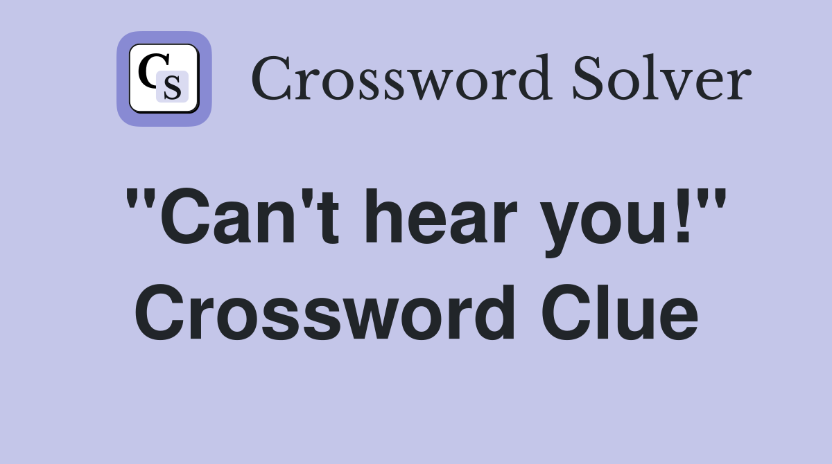 "Can't hear you!" Crossword Clue