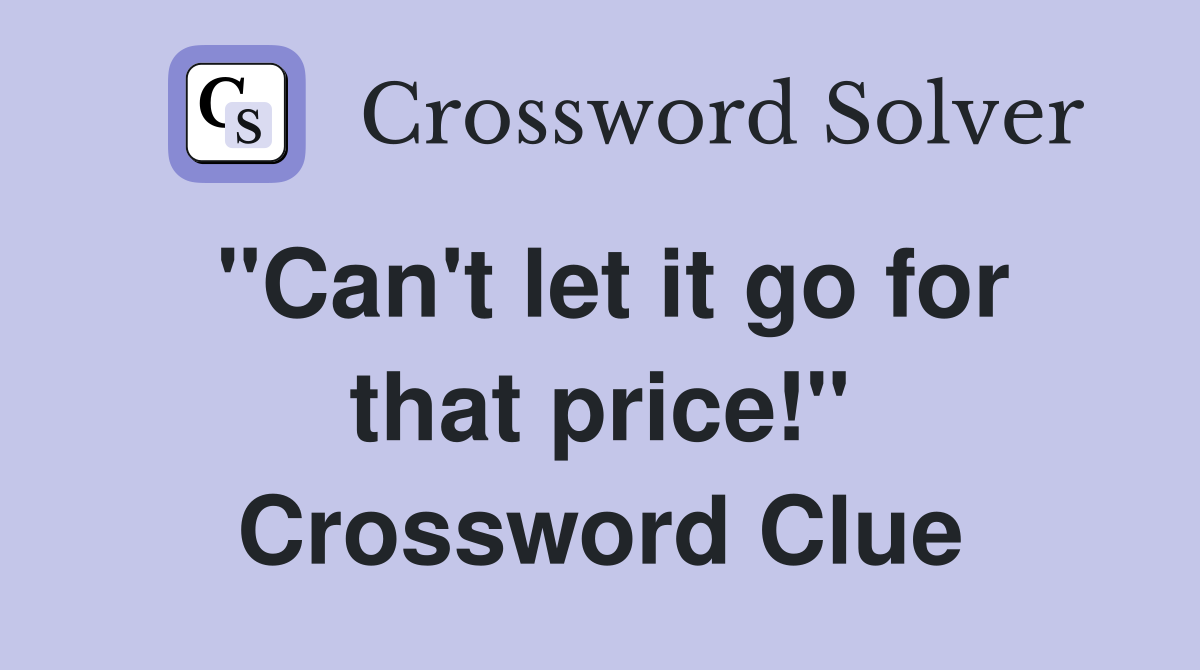 "Can't let it go for that price!" Crossword Clue