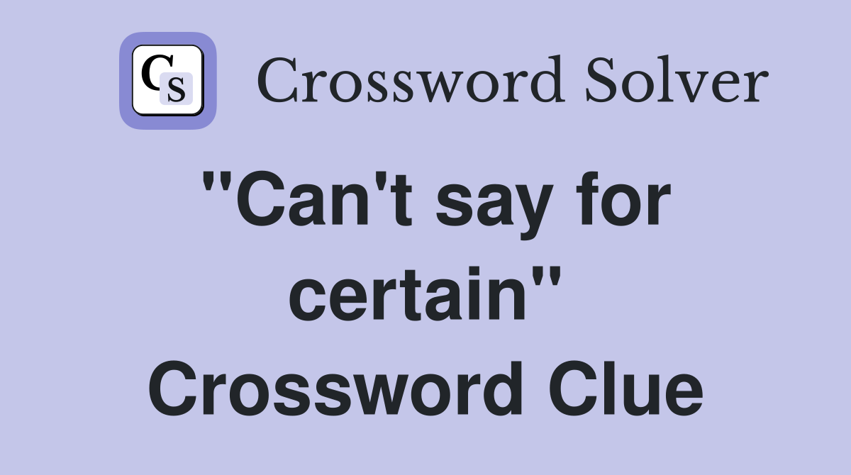 "Can't say for certain" Crossword Clue