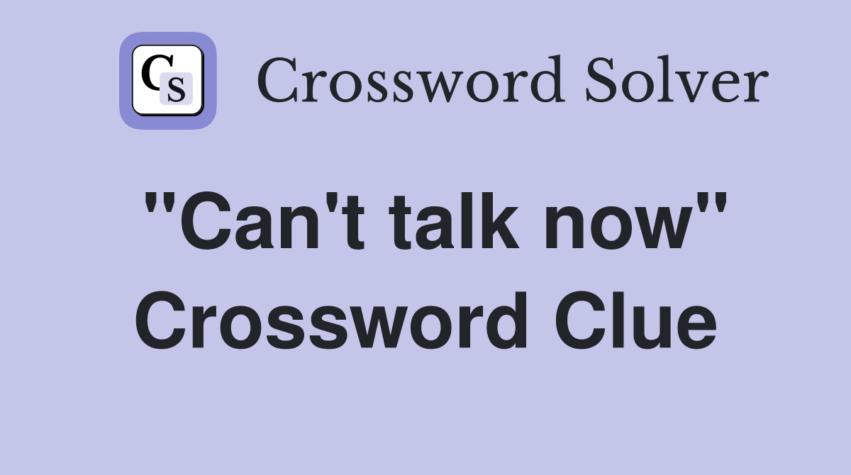 "Can't talk now" Crossword Clue