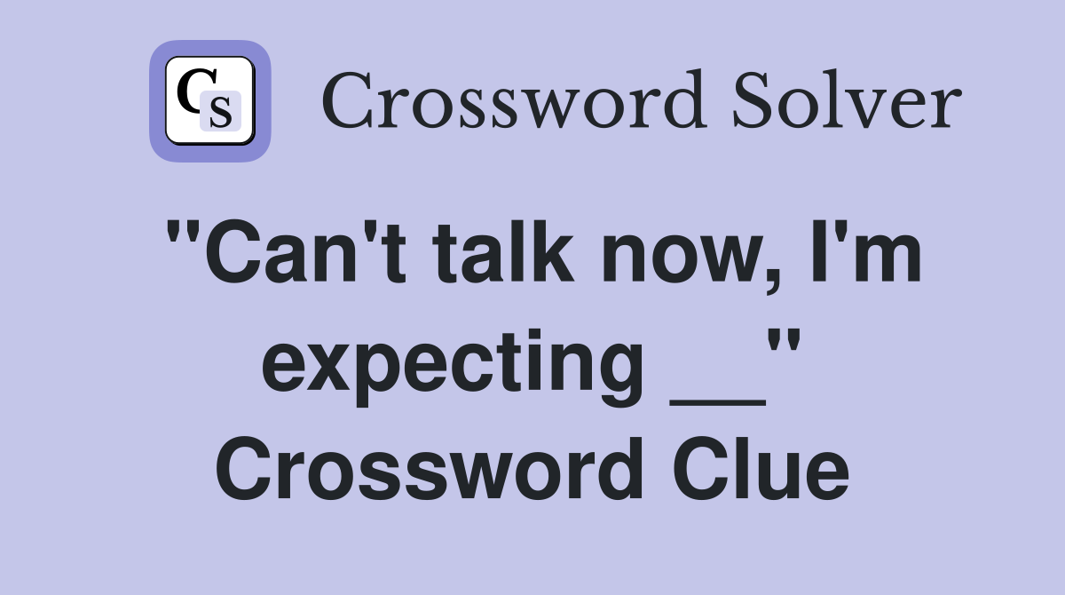 "Can't talk now, I'm expecting __" Crossword Clue