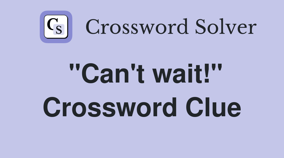 "Can't wait!" Crossword Clue