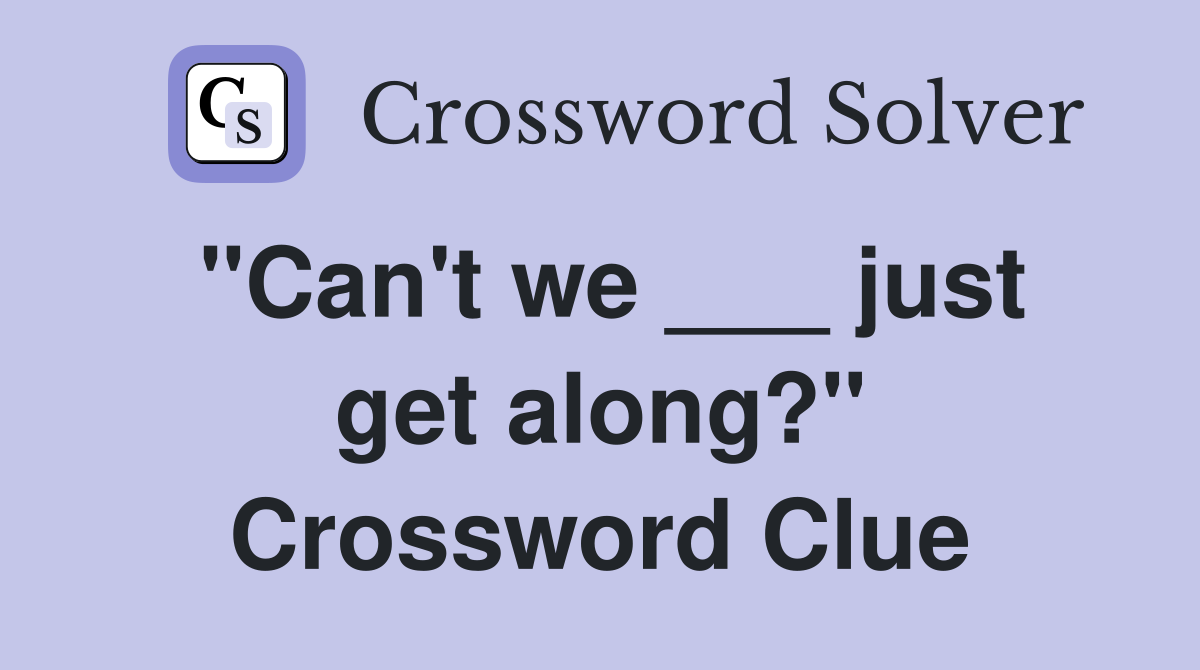 "Can't we ___ just get along?" Crossword Clue