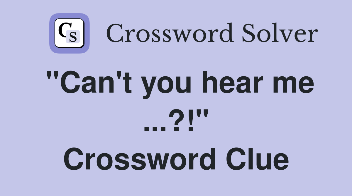 "Can't you hear me ...?!" Crossword Clue