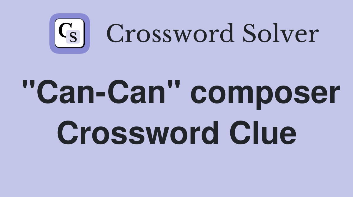 "Can-Can" composer Crossword Clue