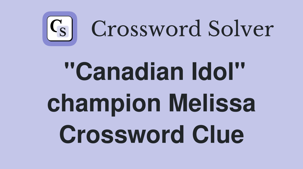 "Canadian Idol" champion Melissa Crossword Clue