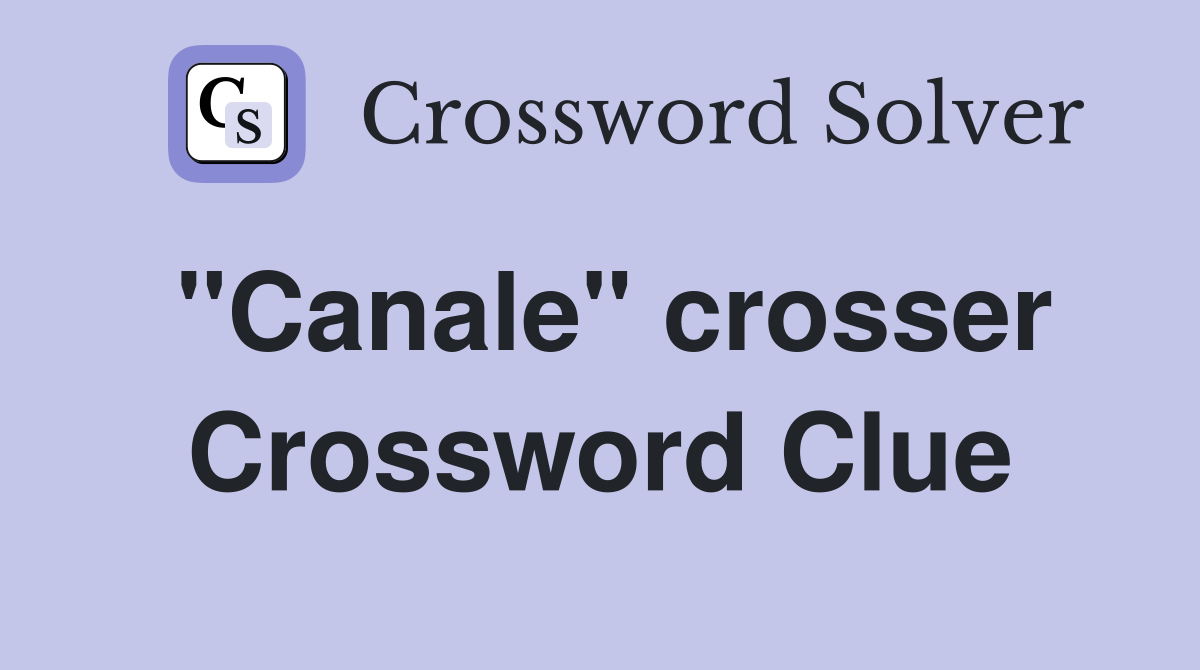 "Canale" crosser Crossword Clue