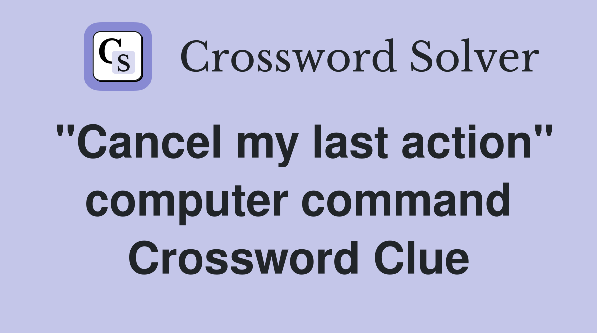"Cancel my last action" computer command Crossword Clue