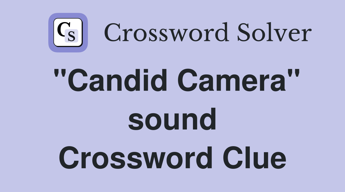 "Candid Camera" sound Crossword Clue