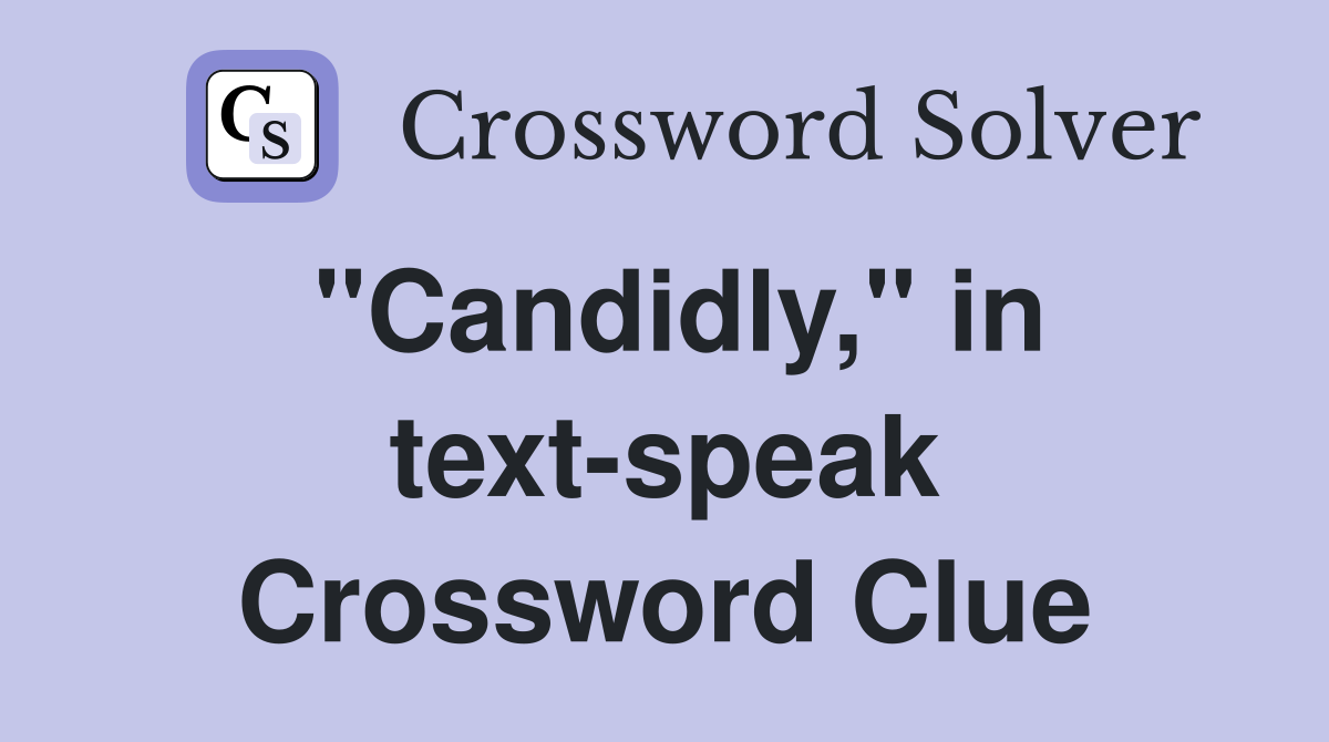 "Candidly," in text-speak Crossword Clue
