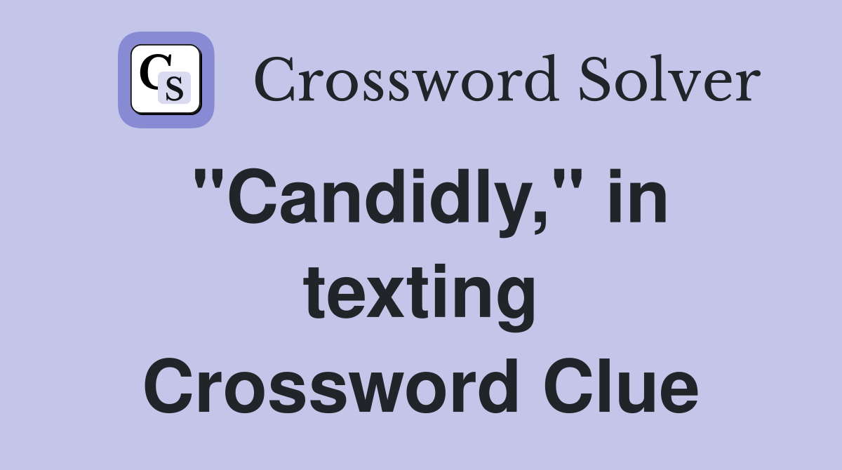 "Candidly," in texting Crossword Clue