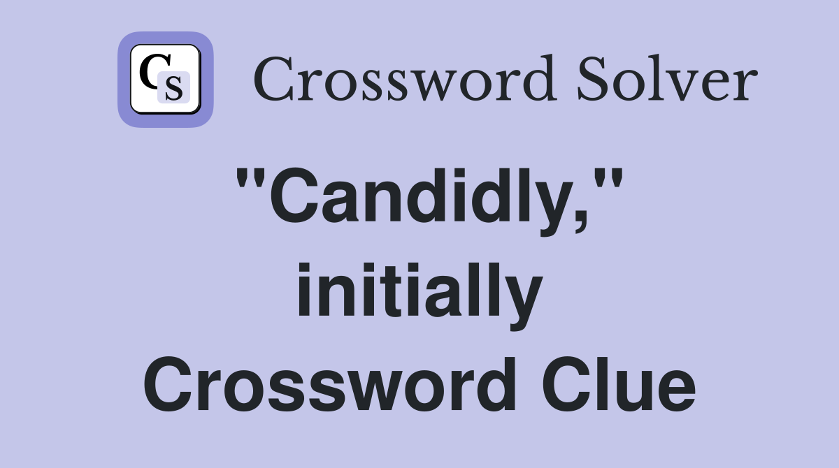 "Candidly," initially Crossword Clue