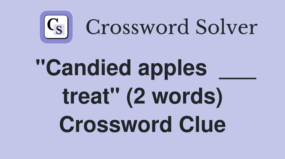 "Candied apples  ___ treat" (2 words) Crossword Clue