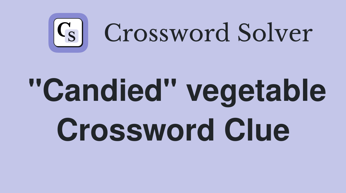 "Candied" vegetable Crossword Clue