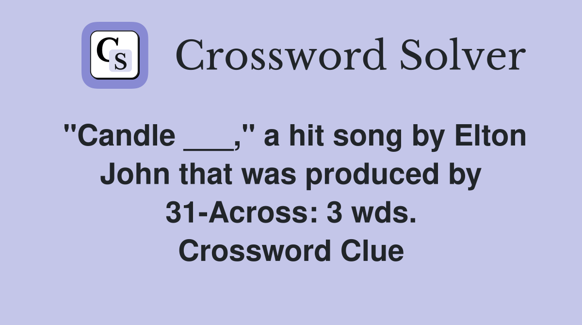 "Candle ___," a hit song by Elton John that was produced by 31-Across: 3 wds. Crossword Clue