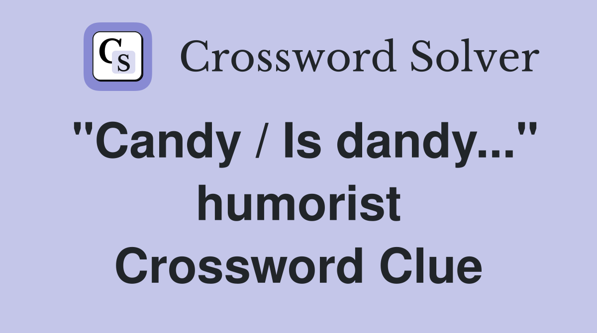"Candy / Is dandy..." humorist Crossword Clue